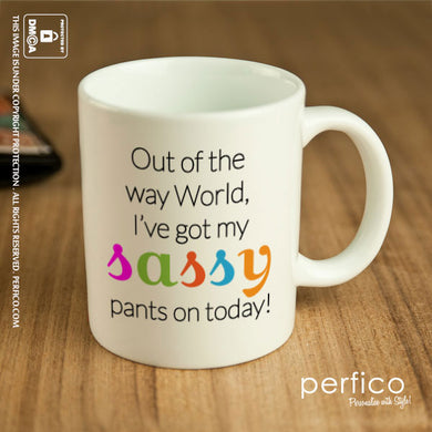 Out of the way World. I ve got my SASSY Pants on Today © Personalized Coffee Mug