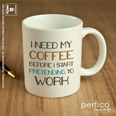 I Need my Coffee before I start Pretending to Work © Personalized Coffee Mug