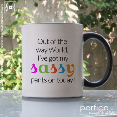 Out of the way World. I ve got my SASSY Pants on Today © Personalized Magic Mug